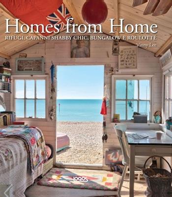 Homes from home. Dai capanni shabby chic ai bungalow e alle roulotte - Vinny Lee - Libro Logos 2013 | Libraccio.it