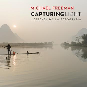 Capturing light. L'essenza della fotografia - Michael Freeman - Libro Logos 2014 | Libraccio.it