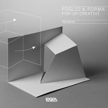 Foglio & forma. Pop-up creativi - Paul Jackson - Libro Logos 2014 | Libraccio.it