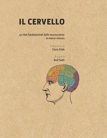 Il cervello in 30 secondi. Confessioni di una mente pericolosa. 50 idee fondamentali delle neuroscienze in mezzo minuto - Anil Seth - Libro Logos 2014 | Libraccio.it