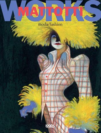 Mattotti works. Ediz. italiana e inglese. Vol. 2: Moda-Fashion. - Lorenzo Mattotti - Libro Logos 2014, Illustrati | Libraccio.it