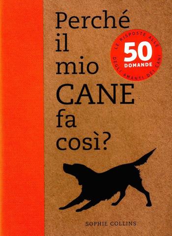 Perché il mio cane fa così? 50 domande - Sophie Collins - Libro Logos 2014 | Libraccio.it