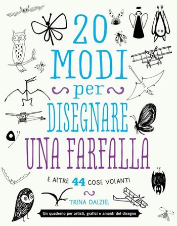 20 modi per disegnare una farfalla e altre 44 cose volanti - Trina Dalziel - Libro Logos 2015 | Libraccio.it