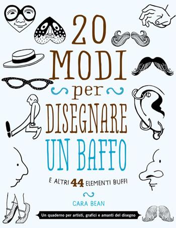 20 modi per disegnare un baffo e altri 44 elementi buffi - Cara Bean - Libro Logos 2015 | Libraccio.it