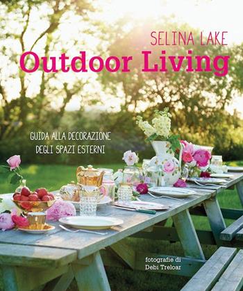 Outdoor living. Guida alla decorazione degli spazi esterni - Selina Lake - Libro Logos 2015 | Libraccio.it