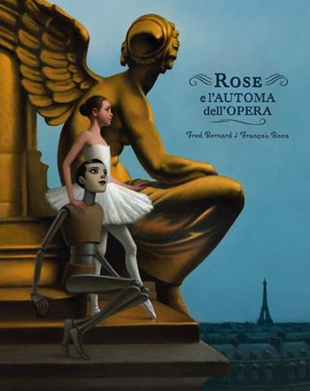 Rose e l'automa dell'Opera - Fred Bernard, François Roca - Libro Logos 2014, Gli albi della Ciopi | Libraccio.it