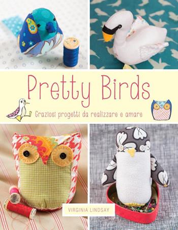 Pretty birds. Graziosi progetti da realizzare e amare - Virginia Lindsay - Libro Logos 2015 | Libraccio.it