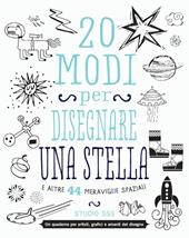 20 modi per disegnare una stella e altre 44 meraviglie spaziali