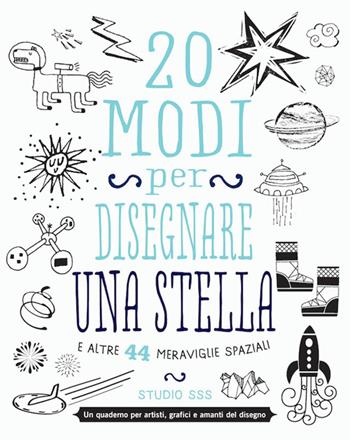 20 modi per disegnare una stella e altre 44 meraviglie spaziali - Studio SSS - Libro Logos 2015 | Libraccio.it