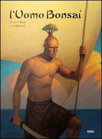 L'uomo bonsai - Fred Bernard - Libro Logos 2015, Gli albi della Ciopi | Libraccio.it