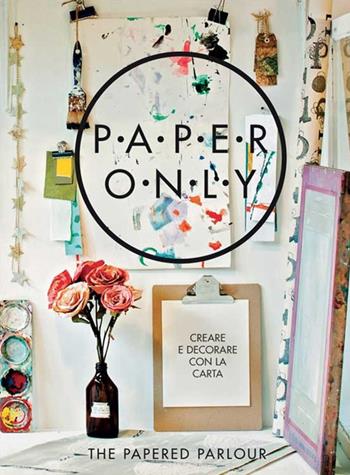 Paper only. Creare e decorare con la carta - Claire Heafford, Louise Hall - Libro Logos 2016 | Libraccio.it