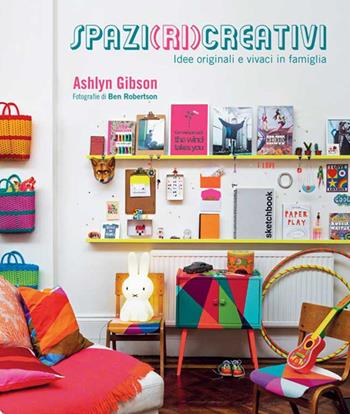 Spazi (ri)creativi. Idee originali e vivaci in famiglia - Ashlyn Gibson, Ben Robertson - Libro Logos 2016 | Libraccio.it