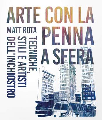 Arte con la penna a sfera - Matt Rota - Libro Logos 2016 | Libraccio.it