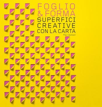 Foglio & forma. Superfici creative con la carta - Paul Jackson - Libro Logos 2016 | Libraccio.it
