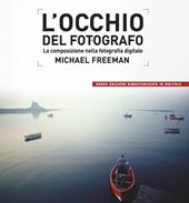 L' occhio del fotografo. La composizione nella fotografia digitale