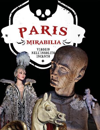 Paris mirabilia. Viaggio nell'insolito incanto. Ediz. a colori - Ivan Cenzi, Carlo Vannini - Libro Logos 2017, Bizzarro bazar | Libraccio.it