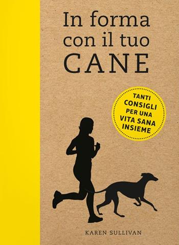 In forma con il tuo cane - Karen Sullivan - Libro Logos 2017 | Libraccio.it