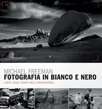 Fotografia in bianco e nero. Il nuovo bianco e nero. L'arte senza tempo della monocromia - Michael Freeman - Libro Logos 2017 | Libraccio.it