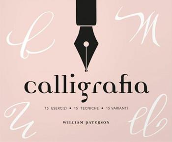Calligrafia. 15 esercizi, 15 tecniche, 15 varianti - William Paterson - Libro Logos 2018 | Libraccio.it