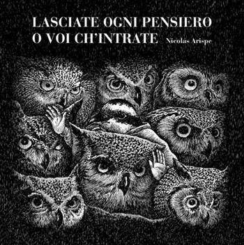 Lasciate ogni pensiero o voi ch'intrate - Nicolas Arispe - Libro Logos 2018, Illustrati | Libraccio.it