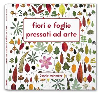 Fiori e foglie pressati ad arte - Jennie Ashmore - Libro Logos 2019 | Libraccio.it