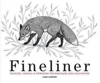 Fineliner. Tecniche, consigli e ispirazioni per disegnare con l'inchiostro - Liam Carver - Libro Logos 2020 | Libraccio.it