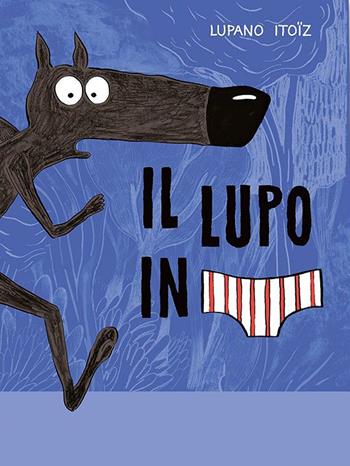 Il lupo in mutanda - Wilfrid Lupano, Mayana Itoïz - Libro Logos 2020, I fumetti della Ciopi | Libraccio.it
