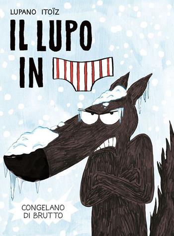 Congelano di brutto. Il lupo in mutanda. Vol. 2 - Wilfrid Lupano, Mayana Itoïz - Libro Logos 2021, I fumetti della Ciopi | Libraccio.it