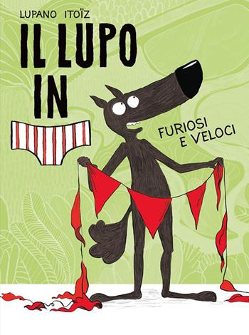 Furiosi e veloci. Il lupo in mutanda. Ediz. a colori. Vol. 3 - Wilfrid Lupano, Mayana Itoïz - Libro Logos 2021, I fumetti della Ciopi | Libraccio.it