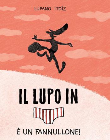 È un fannullone! Il lupo in mutanda. Vol. 4 - Wilfrid Lupano, Mayana Itoïz - Libro Logos 2022, I fumetti della Ciopi | Libraccio.it