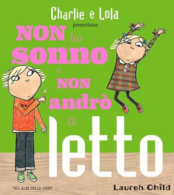 Non ho sonno e non andrò a letto. Ediz. a colori - Lauren Child - Libro Logos 2020, Gli albi della Ciopi | Libraccio.it