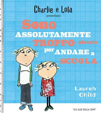 Charlie e Lola presentano Sono assolutamente troppo piccola per andare a scuola - Lauren Child - Libro Logos 2020, Gli albi della Ciopi | Libraccio.it