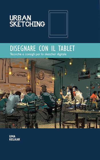 Disegnare con il tablet. Tecniche e consigli per lo sketcher digitale - Ulma Kelkar - Libro Logos 2020, Urban sketching | Libraccio.it