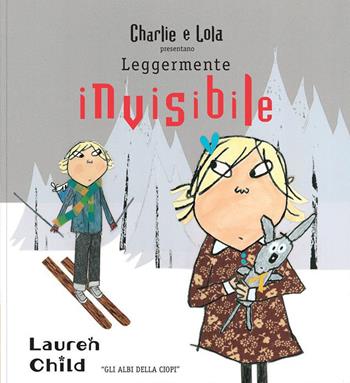 Charlie e Lola presentano Leggermente invisibile - Lauren Child - Libro Logos 2021, Gli albi della Ciopi | Libraccio.it