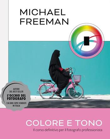 Colore e tono. Il corso definitivo per il fotografo professionista. Ediz. a colori - Michael Freeman - Libro Logos 2023 | Libraccio.it