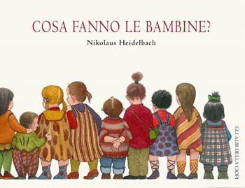Cosa fanno le bambine? Ediz. illustrata - Nikolaus Heidelbach - Libro Logos 2025, Gli albi della Ciopi | Libraccio.it