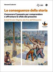 Le conseguenze della storia. Con DVD-ROM. Con e-book. Con espansione online. Vol. 2: Dall'ancien régime alla fine dell'Ottocento