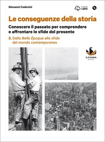 Le conseguenze della storia. Con CLIL. Per le Scuole superiori. Con DVD-ROM. Vol. 3: Dalla Belle époque alle sfide del mondo contemporaneo - Antonio Desideri, Giovanni Codovini - Libro D'Anna 2016 | Libraccio.it