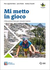 Mi metto in gioco. L'educazione fisica per crescere insieme. Con e-book. Con espansione online