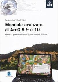 Manuale avanzato di ArcGIS 9 e 10. Creare e gestire modelli GIS con il Model Builder - Francesca Riolo, Michele Vittorio - Libro Flaccovio Dario 2010 | Libraccio.it