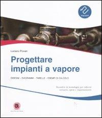 Progettare impianti a vapore. Disegni, diagrammi, tabelle, esempi di calcolo - Luciano Piovan - Libro Flaccovio Dario 2010, Impianti | Libraccio.it