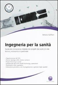 Ingegneria per la sanità. Guida alla conoscenza integrata dei progetti dal punto di vista tecnico, economico e gestionale - Stefano Scillieri - Libro Flaccovio Dario 2010 | Libraccio.it