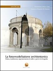 La fotomodellazione architettonica. Rilievo, modellazione, rappresentazione di edifici a partire da fotografie