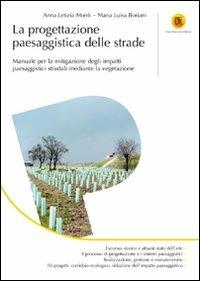 La progettazione paesaggistica delle strade. Manuale per la mitigazione degli impatti paesaggistici stradali mediante la vegetazione - Anna L. Monti, M. Luisa Boriani - Libro Flaccovio Dario 2011 | Libraccio.it