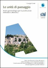 Le unità di paesaggio. Analisi geomorfologica per la pianificazione territoriale e urbanistica - Giuseppe Gisotti - Libro Flaccovio Dario 2011, Società italiana di geologia ambientale | Libraccio.it