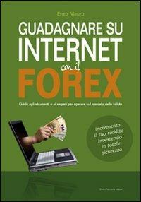 Guadagnare su internet con il Forex. Guida agli strumenti e ai segreti per operare sul mercato delle valute - Enzo Mauro - Libro Flaccovio Dario 2012, Web book | Libraccio.it