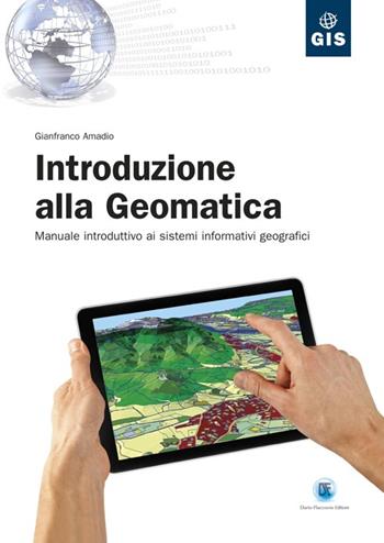 Introduzione alla geomatica. Manuale introduttivo ai sistemi informativi geografici - Gianfranco Amadio - Libro Flaccovio Dario 2012 | Libraccio.it