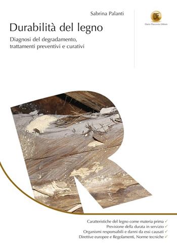 Durabilità del legno. Diagnosi del degradamento, trattamenti preventivi e curativi - Sabrina Palanti - Libro Flaccovio Dario 2013 | Libraccio.it