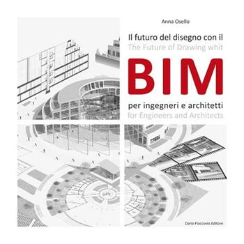 Il futuro del disegno con il BIM per ingegneri e architetti. Ediz. italiana e inglese - Anna Osello - Libro Flaccovio Dario 2012 | Libraccio.it