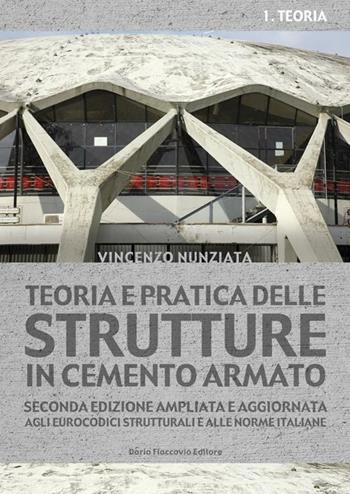 Teoria e pratica delle strutture in cemento armato. Vol. 1: Teoria - Vincenzo Nunziata - Libro Flaccovio Dario 2012 | Libraccio.it